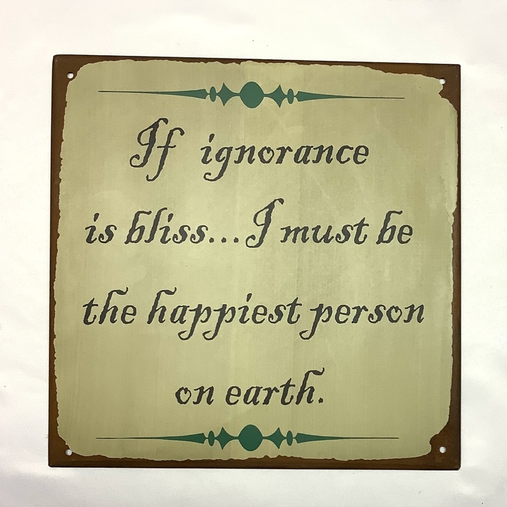 IGNORANCE IS BLISS Funny Metal Joke sign